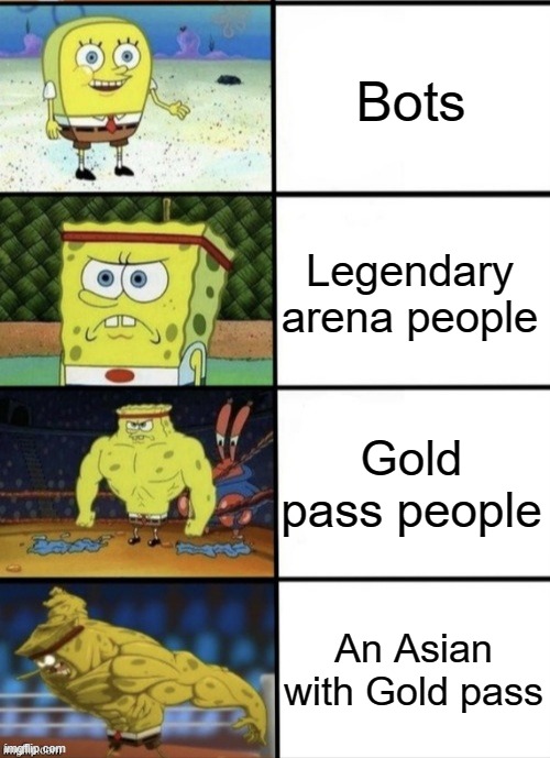 SpongeBob Strength | Bots; Legendary arena people; Gold pass people; An Asian with Gold pass | image tagged in spongebob strength | made w/ Imgflip meme maker