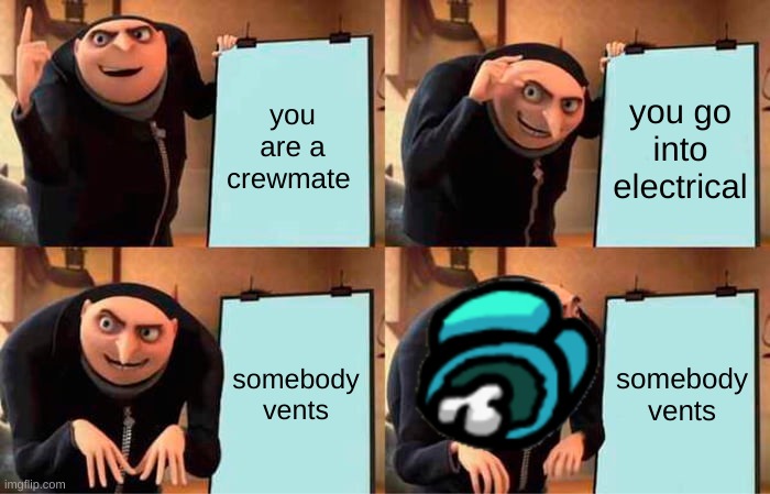 Gru's Plan Meme | you are a crewmate; you go into electrical; somebody vents; somebody vents | image tagged in memes,gru's plan | made w/ Imgflip meme maker