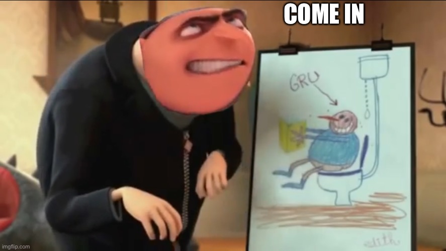 COME IN | made w/ Imgflip meme maker
