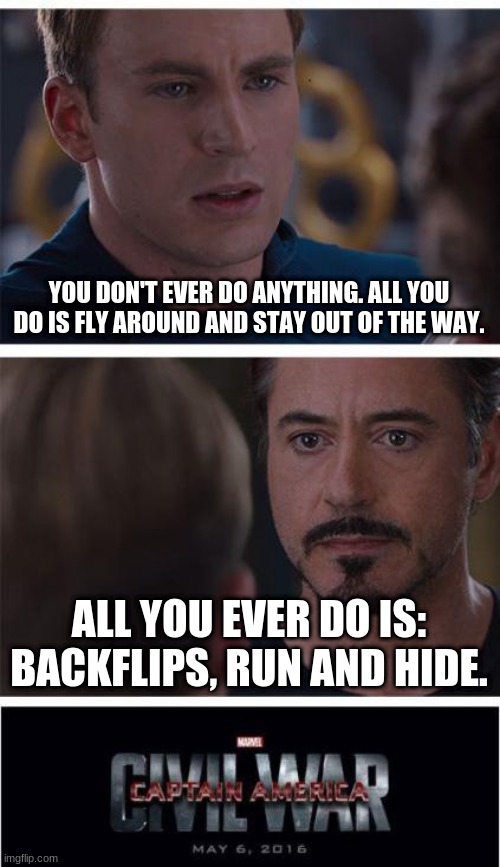 How the marvel civil war 1 was started | YOU DON'T EVER DO ANYTHING. ALL YOU DO IS FLY AROUND AND STAY OUT OF THE WAY. ALL YOU EVER DO IS: BACKFLIPS, RUN AND HIDE. | image tagged in memes,marvel civil war 1 | made w/ Imgflip meme maker