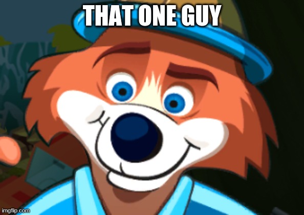 That One Guy | THAT ONE GUY | image tagged in lol,funny,fox,cartoon,weird,derpy | made w/ Imgflip meme maker
