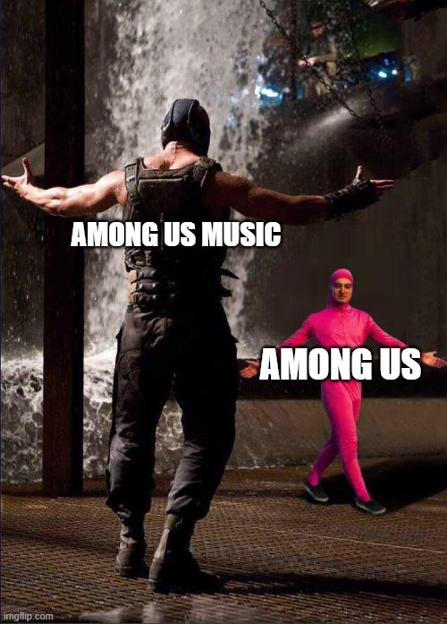 Pink Guy vs Bane | AMONG US MUSIC; AMONG US | image tagged in pink guy vs bane | made w/ Imgflip meme maker