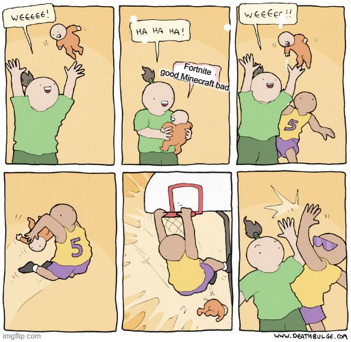 Basketball Baby Yeeter | Fortnite good Minecraft bad | image tagged in basketball baby yeeter,new template | made w/ Imgflip meme maker