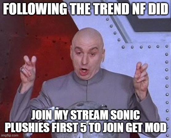 Dr Evil Laser Meme | FOLLOWING THE TREND NF DID; JOIN MY STREAM SONIC PLUSHIES FIRST 5 TO JOIN GET MOD | image tagged in memes,dr evil laser | made w/ Imgflip meme maker