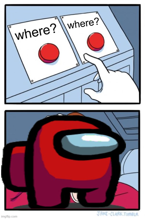 Two Buttons Meme | where? where? | image tagged in memes,two buttons | made w/ Imgflip meme maker