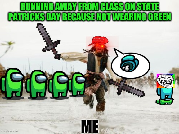 Jack Sparrow Being Chased Meme | RUNNING AWAY FROM CLASS ON STATE PATRICKS DAY BECAUSE NOT WEARING GREEN; ME | image tagged in memes,jack sparrow being chased | made w/ Imgflip meme maker