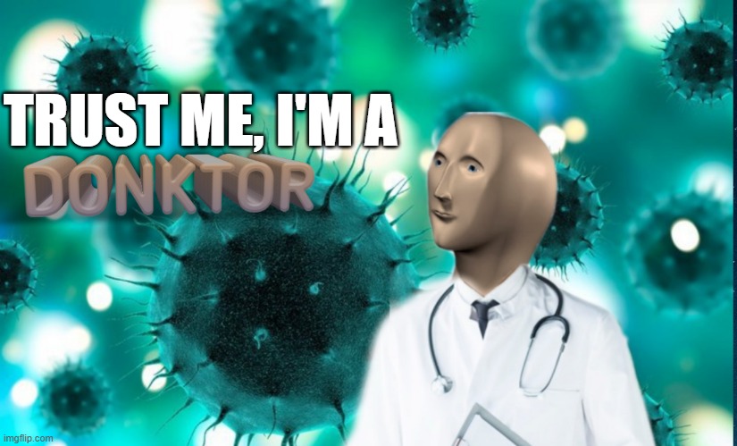 Replacement for the 'Trust me, I'm a Dogtor' thing | TRUST ME, I'M A | image tagged in donktor | made w/ Imgflip meme maker