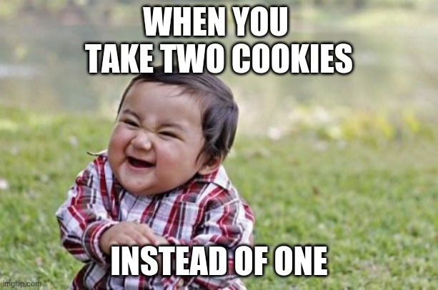 VERY TRUE | WHEN YOU 
TAKE TWO COOKIES; INSTEAD OF ONE | image tagged in memes,evil toddler | made w/ Imgflip meme maker