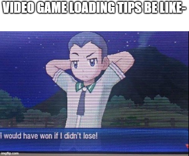 Video game tips | VIDEO GAME LOADING TIPS BE LIKE- | image tagged in tips,videogames,funny signs | made w/ Imgflip meme maker