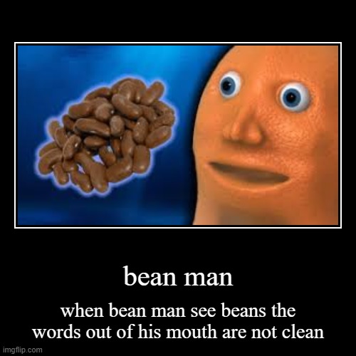 bean man | image tagged in funny,demotivationals | made w/ Imgflip demotivational maker