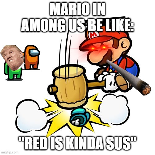Mario Hammer Smash | MARIO IN AMONG US BE LIKE:; "RED IS KINDA SUS" | image tagged in memes,mario hammer smash | made w/ Imgflip meme maker