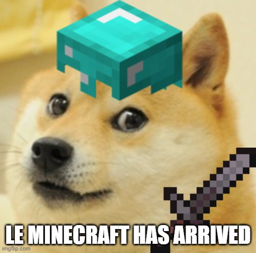 Le minecraft has arrived | LE MINECRAFT HAS ARRIVED | image tagged in minecraft | made w/ Imgflip meme maker