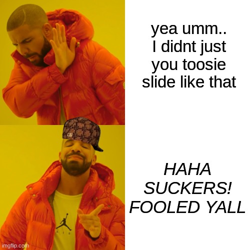 Right FOOT up left foot sss.... | yea umm.. I didnt just you toosie slide like that; HAHA SUCKERS! FOOLED YALL | image tagged in memes,drake hotline bling | made w/ Imgflip meme maker