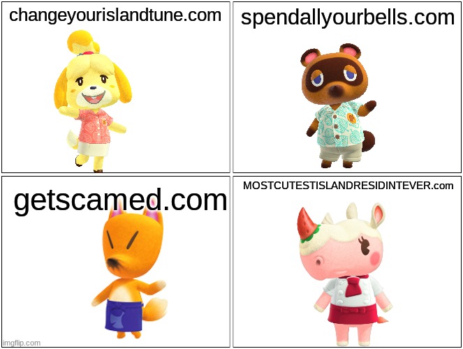ah yes, the 4 Animal Crossing .coms | changeyourislandtune.com; spendallyourbells.com; MOSTCUTESTISLANDRESIDINTEVER.com; getscamed.com | image tagged in memes,blank comic panel 2x2 | made w/ Imgflip meme maker