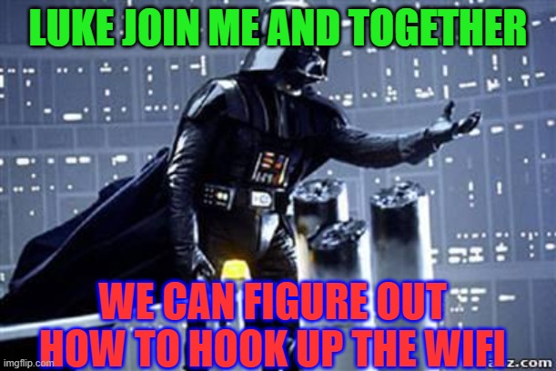 Darth Vader | LUKE JOIN ME AND TOGETHER; WE CAN FIGURE OUT HOW TO HOOK UP THE WIFI | image tagged in darth vader | made w/ Imgflip meme maker