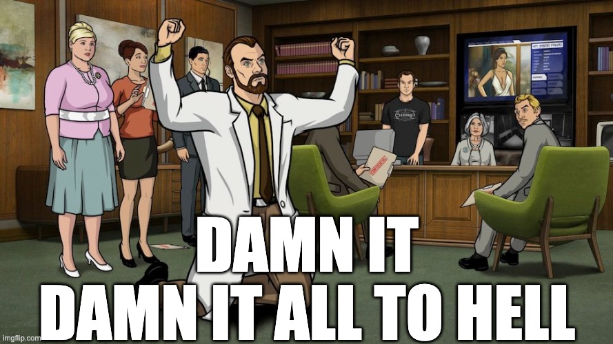 Archer Krieger Damn It | DAMN IT; DAMN IT ALL TO HELL | image tagged in archer,damn | made w/ Imgflip meme maker