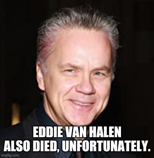 RIP Eddie Van Halen | EDDIE VAN HALEN ALSO DIED, UNFORTUNATELY. | image tagged in rip eddie van halen | made w/ Imgflip meme maker