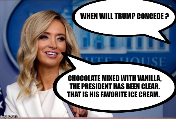 this should be the only answer she gives | WHEN WILL TRUMP CONCEDE ? CHOCOLATE MIXED WITH VANILLA, THE PRESIDENT HAS BEEN CLEAR. THAT IS HIS FAVORITE ICE CREAM. | image tagged in trump,biden,election 2020,white house,voter fraud,kayleigh mcenary | made w/ Imgflip meme maker
