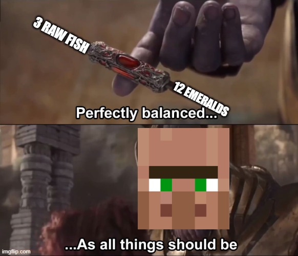 True minecraft games would understand this | 3 RAW FISH; 12 EMERALDS | image tagged in thanos perfectly balanced as all things should be | made w/ Imgflip meme maker