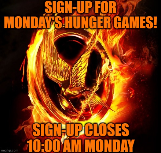 If you want to join, comment a name and image! (gender would be convenient as well) | SIGN-UP FOR MONDAY'S HUNGER GAMES! SIGN-UP CLOSES 10:00 AM MONDAY | image tagged in hunger games,imgflip,imgflip users | made w/ Imgflip meme maker