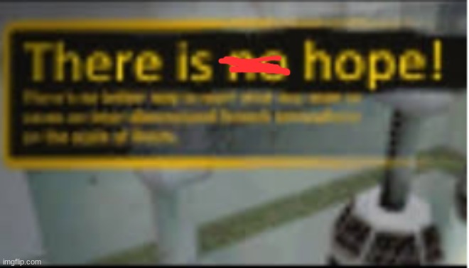 there is no hope! | image tagged in there is no hope | made w/ Imgflip meme maker