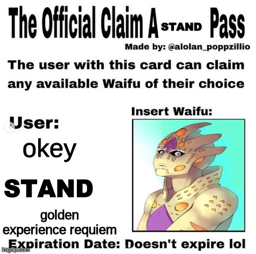 New stand | STAND; okey; STAND; golden experience requiem | image tagged in official claim a waifu pass | made w/ Imgflip meme maker