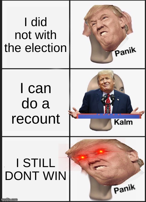 Panik Kalm Panik Meme | I did not with the election; I can do a recount; I STILL DONT WIN | image tagged in memes,panik kalm panik,donald trump,biden2020,pandaboyplaysyt,dump trump | made w/ Imgflip meme maker