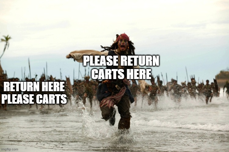 captain jack sparrow running | PLEASE RETURN CARTS HERE RETURN HERE PLEASE CARTS | image tagged in captain jack sparrow running | made w/ Imgflip meme maker