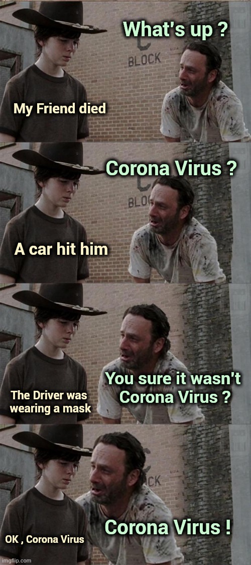 "I'm from the Government and I'm here to help" | What's up ? My Friend died; Corona Virus ? A car hit him; You sure it wasn't 
Corona Virus ? The Driver was
 wearing a mask; Corona Virus ! OK , Corona Virus | image tagged in memes,rick and carl long,testing,you keep using that word,i diagnose you with dead | made w/ Imgflip meme maker