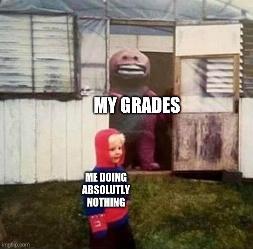 Cursed Barney | MY GRADES; ME DOING ABSOLUTLY NOTHING | image tagged in cursed barney | made w/ Imgflip meme maker