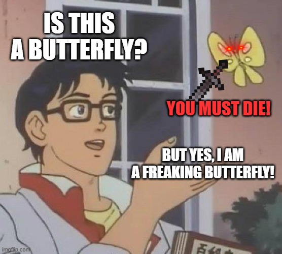 Is This A Pigeon Meme | IS THIS A BUTTERFLY? YOU MUST DIE! BUT YES, I AM A FREAKING BUTTERFLY! | image tagged in memes,is this a pigeon | made w/ Imgflip meme maker