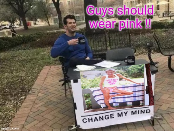 Jeffrey's tip of the day.... | Guys should wear pink !! | image tagged in memes,change my mind,love,pink,jeffrey | made w/ Imgflip meme maker