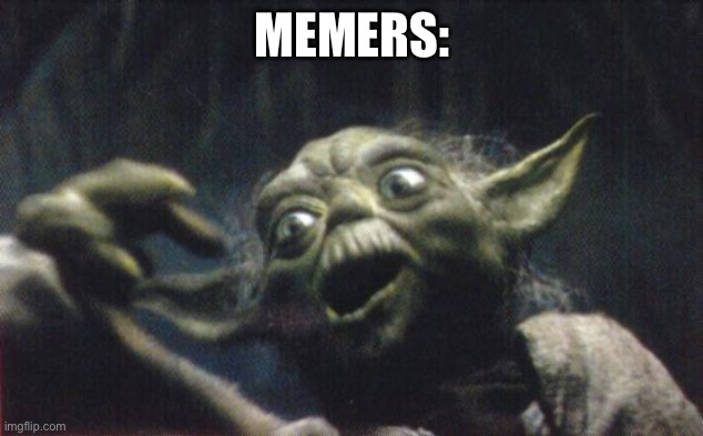 http://www.reocities.com/Area51/Meteor/9836/yoda/yodafunface2.jp | MEMERS: | image tagged in http //www reocities com/area51/meteor/9836/yoda/yodafunface2 jp | made w/ Imgflip meme maker