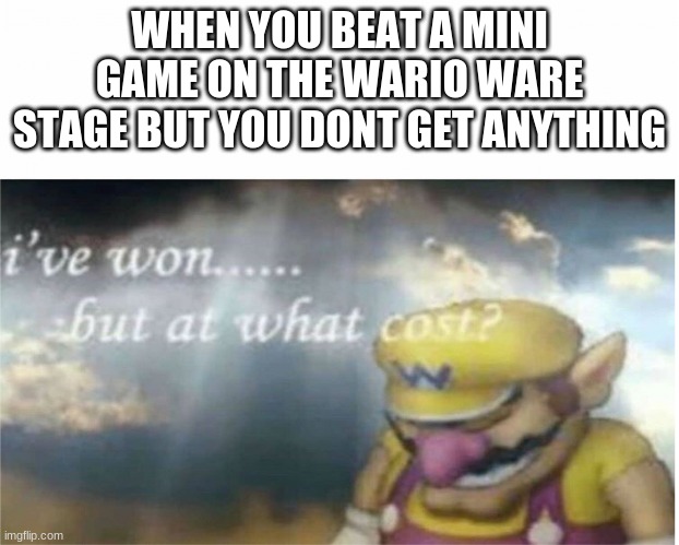"what no metal or mushrom?" | WHEN YOU BEAT A MINI GAME ON THE WARIO WARE STAGE BUT YOU DONT GET ANYTHING | image tagged in i won but at what cost | made w/ Imgflip meme maker