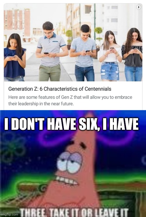 Gen-Z meme by spacewizard_t on twitter | I DON'T HAVE SIX, I HAVE | image tagged in generation z | made w/ Imgflip meme maker