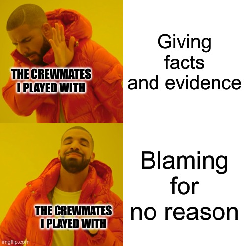 I wish they would give evidence | Giving facts and evidence; THE CREWMATES I PLAYED WITH; Blaming for no reason; THE CREWMATES I PLAYED WITH | image tagged in memes,drake hotline bling | made w/ Imgflip meme maker