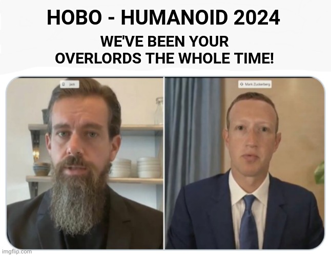 President | WE'VE BEEN YOUR OVERLORDS THE WHOLE TIME! HOBO - HUMANOID 2024 | image tagged in funny | made w/ Imgflip meme maker
