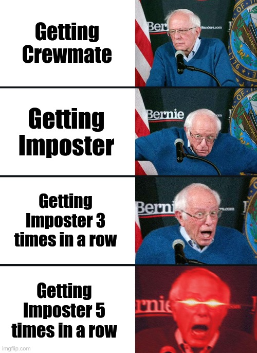 This actually happened to me recently | Getting Crewmate; Getting Imposter; Getting Imposter 3 times in a row; Getting Imposter 5 times in a row | image tagged in bernie sanders reaction nuked | made w/ Imgflip meme maker