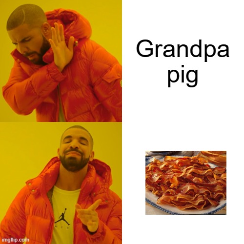 Drake Hotline Bling Meme | Grandpa pig | image tagged in memes,drake hotline bling | made w/ Imgflip meme maker