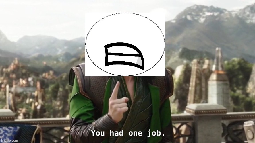 You had one job. Just the one | image tagged in you had one job just the one | made w/ Imgflip meme maker