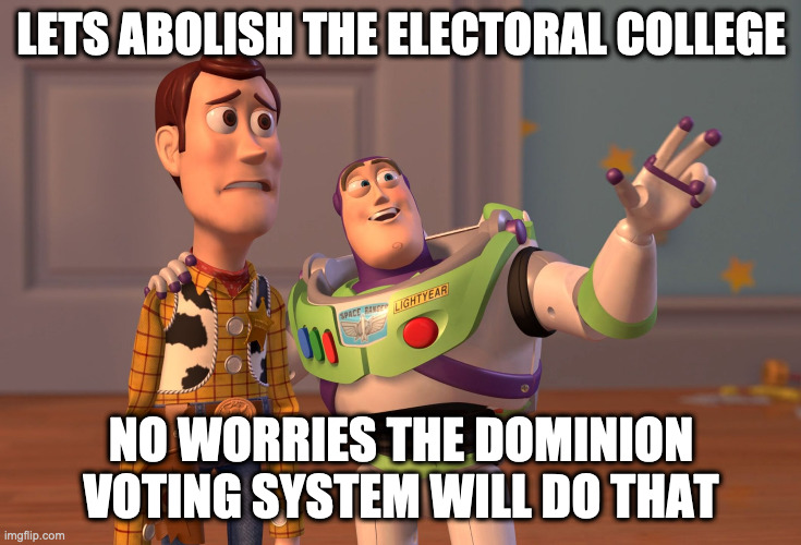 Dominion Vote | LETS ABOLISH THE ELECTORAL COLLEGE; NO WORRIES THE DOMINION VOTING SYSTEM WILL DO THAT | image tagged in memes,x x everywhere,election,lazy college senior | made w/ Imgflip meme maker