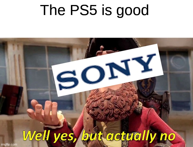 lmao | The PS5 is good | image tagged in memes,well yes but actually no | made w/ Imgflip meme maker