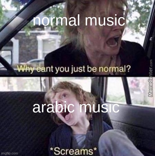 Its a subgenre | normal music; arabic music | image tagged in why can't you just be normal | made w/ Imgflip meme maker