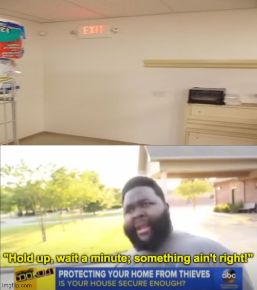 I see the EXIT without a door. | image tagged in hold up wait a minute something aint right,memes,meme,exit,you had one job,hol up | made w/ Imgflip meme maker