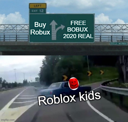 Roblox kids be like: | FREE BOBUX 
2020 REAL; Buy Robux; Roblox kids | image tagged in memes,left exit 12 off ramp | made w/ Imgflip meme maker
