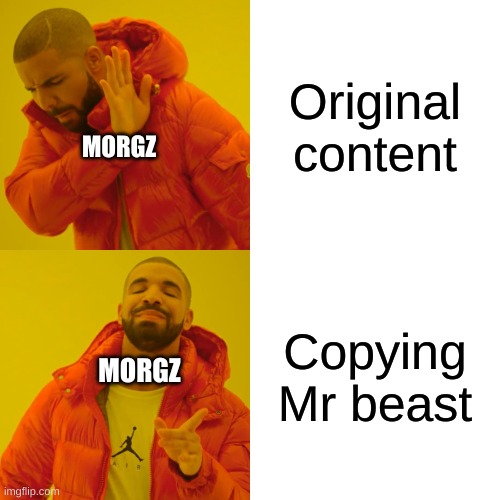 Morgz in a nutshell |  Original content; MORGZ; Copying Mr beast; MORGZ | image tagged in memes,drake hotline bling | made w/ Imgflip meme maker