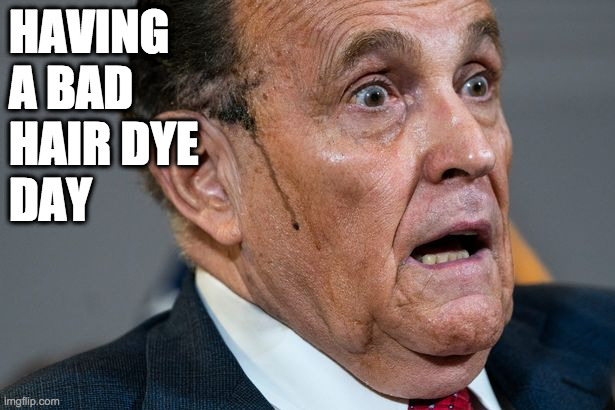 I"m melting | HAVING 
A BAD 
HAIR DYE
DAY | image tagged in rudy giuliani | made w/ Imgflip meme maker