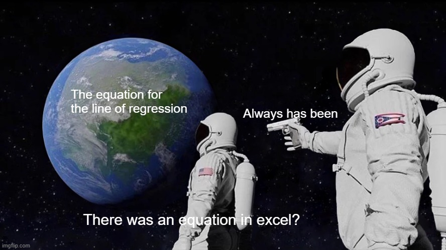 Sorry students | The equation for the line of regression; Always has been; There was an equation in excel? | image tagged in memes,always has been | made w/ Imgflip meme maker