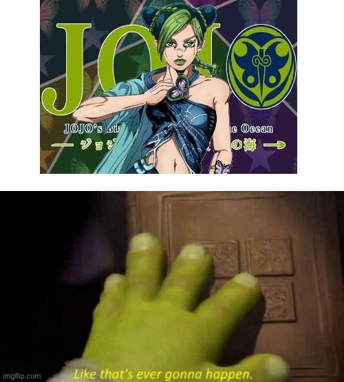 Like that's ever gonna happen. | image tagged in like that's ever gonna happen,jojo's bizarre adventure,anime,funny | made w/ Imgflip meme maker