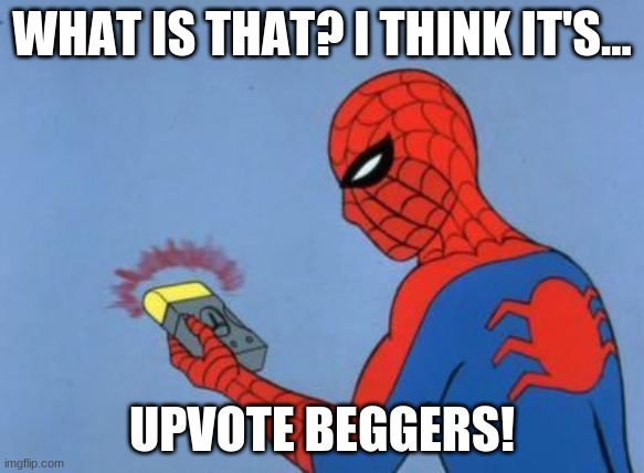 i hate upvote beggers | WHAT IS THAT? I THINK IT'S... UPVOTE BEGGERS! | image tagged in spiderman detector | made w/ Imgflip meme maker